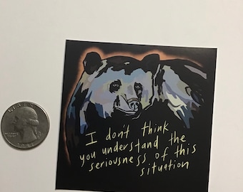 I don’t think you understand the seriousness of this situation (sticker, quarter for scale)