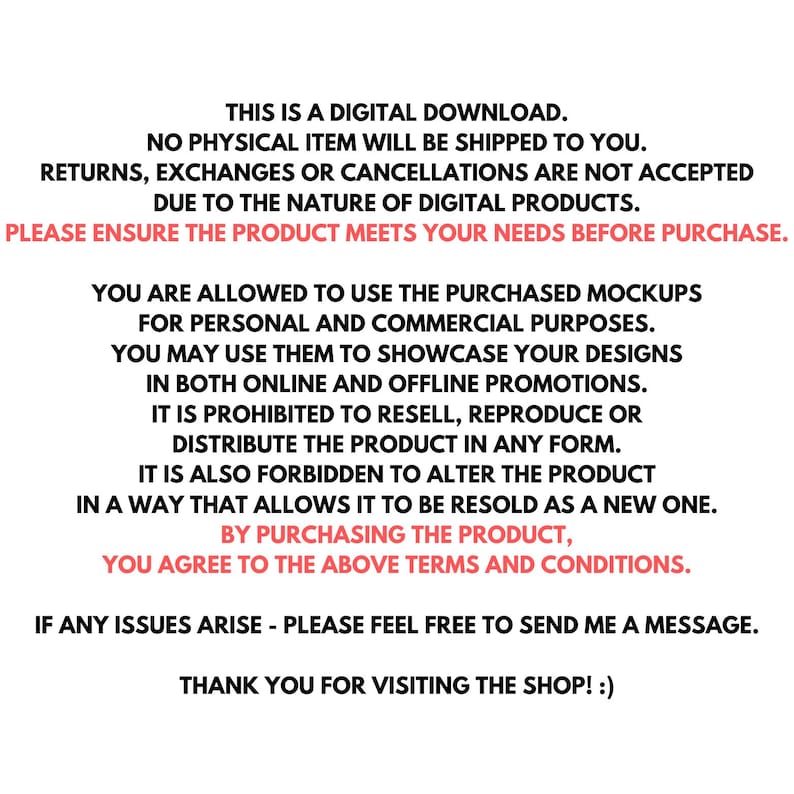 May include: Text on a white background outlining the terms and conditions for using digital mockups. The text states that the mockups are for personal and commercial use, but cannot be resold or altered. The text also states that by purchasing the product, the buyer agrees to the terms and conditions.