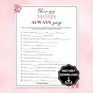 Puede incluir: Una hoja de juego imprimible titulada "Things Moms Always Say" con frases para completar. El diseño presenta un fondo blanco con un borde floral rosa y las palabras "Descarga instantánea" en una insignia negra.