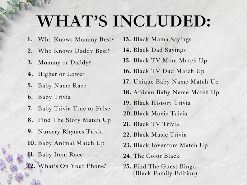 May include: A list titled "WHAT'S INCLUDED:" with 25 items, including trivia and match-up games. Topics range from baby trivia to Black history and family-themed games. The text is in black font on a white and gray background, with floral accents.