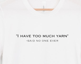 Funny Knitting T-Shirt, I Have Too Much Yarn, Gift for Knitter