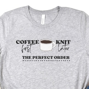 Knitting Shirt, Coffee First Knit Later, Gift For Her, Funny Knitting T-shirt, Funny Knitting Gift, Knitting Tee, Yarn Lover, Graphic Tee