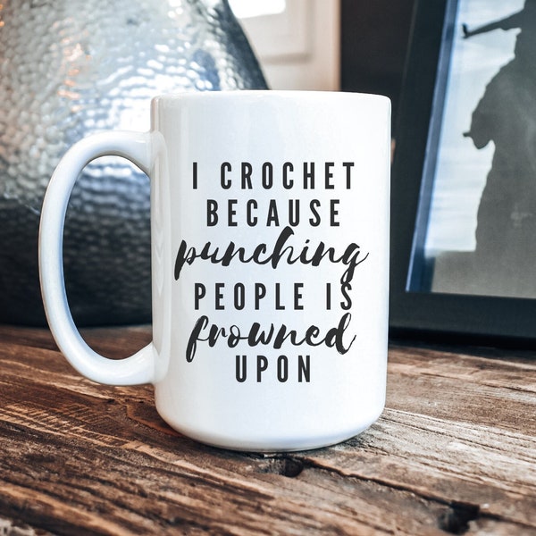 Funny Ceramic Crocheting Coffee Mug, I Crochet Because Punching People Is Frowned Upon, 15oz, Funny Crochet Coffee Mug Gift For Her