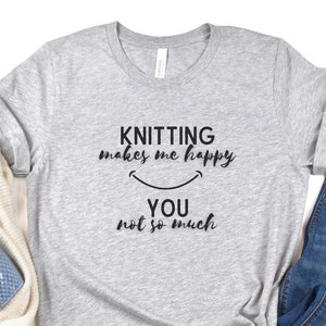 Knitting Shirt, Knitting Makes Me Happy You Not So Much, Gift For Her, Funny Knitting T-shirt Gift, Graphic Knitting Tee, Yarn Lover