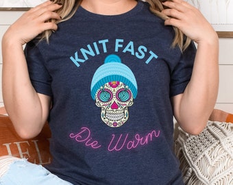Knit Fast Die Warm T-Shirt, Funny Knitting Gift, Yarn Lover Tee