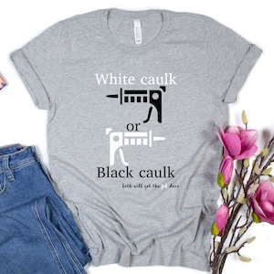 White or Black Caulk Shirt, oddly specific, Inappropriate Shirt, Dank Meme Shirt, Weird Shirt, Funny Meme Shirt, Offensive Humor,Adult shirt