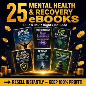 May include: A digital collection of 25 mental health and recovery eBooks with PLR and MRR rights. The graphic features six book covers titled Breaking Free From Addiction, Understanding Dual Diagnosis, CBT For Recovery, Relapse Prevention Masterplan, Trauma and Addiction, and Mindfulness For Recovery, surrounded by gold coins.