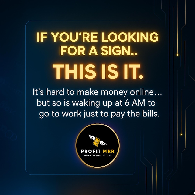 May include: A digital graphic with a dark blue background and gold text that reads "IF YOU'RE LOOKING FOR A SIGN... THIS IS IT." The text below states "It's hard to make money online... but so is waking up at 6 AM to go to work just to pay the bills." A circular logo with the text "PROFIT MRR" is also present.