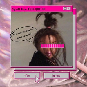 May include: A pink computer screen with the text "Spill the TEA-QUILA!" and a pop-up message that says "Are you going to play or not?" A woman with long black hair is shown in the screen. The screen has two buttons: "Yes" and "Ignore".
