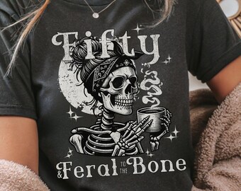 Fifty and Feral Skeleton Tee, 50th Birthday Shirt, 50 and Feral T-Shirt, Feral Fifties TShirt, Funny Feral Tee,Feral AF Shirt,Fifty AF Shirt