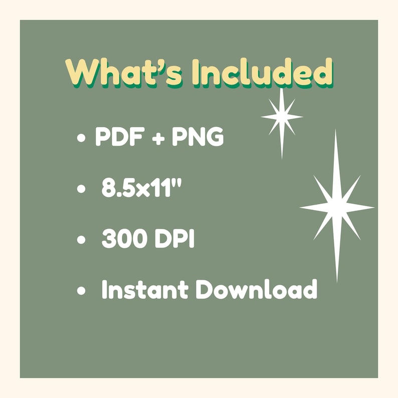May include: A digital product graphic with the text "What's Included" in yellow-green. The bullet points list "PDF + PNG", "8.5x11", "300 DPI", and "Instant Download". Two white starbursts are on the right side of the image. The background is a muted green.
