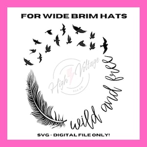 May include: Black and white digital design featuring a feather with a circle of birds flying away from it. The text "wild and free" is written around the feather and birds. The text "FOR WIDE BRIM HATS" is at the top of the design. The text "SVG - DIGITAL FILE ONLY!" is at the bottom of the design.