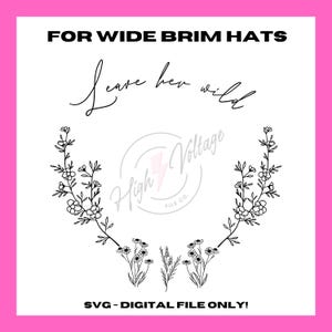 May include: Black and white line art floral design with the text "Leave her wild" and "For Wide Brim Hats" and the logo "High Voltage File Co.". The text "SVG - Digital File Only!" is at the bottom of the image.