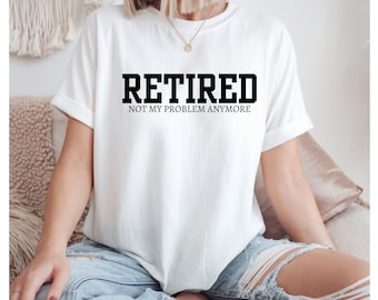 Retired Not My Problem Anymore T-shirt - Polyester Retirement Gift