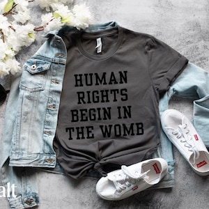 Human Rights Begin In The Womb Tshirt Bella Canvas University Style Font for Pro-Life and WomensRights Republican Tshirt Save the Babies Tee