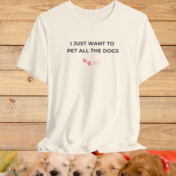 I Just Want to Pet All the Dogs T-Shirt - Dog Lover Graphic Tee Unisex, Gift for Dog Owners, Pet Enthusiast Shirt, Perfect for Dog Days