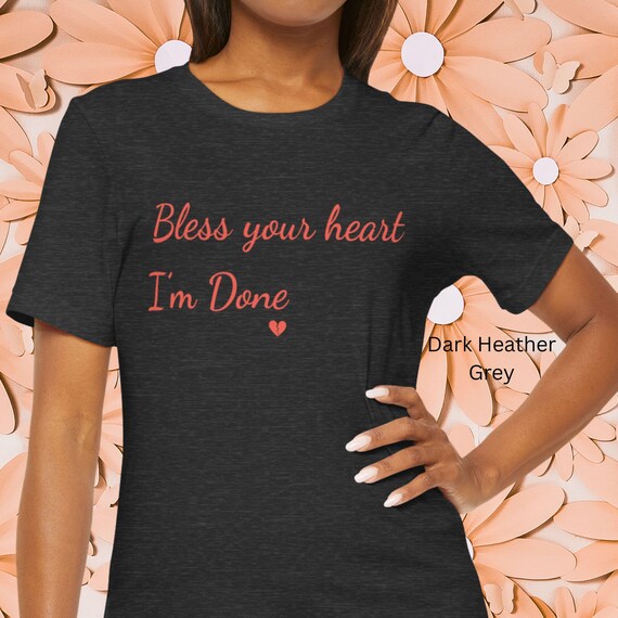 Bless Your Heart I'm Done, Sassy T-shirt, Unisex Jersey Shirt, Humorous Top, Sarcastic Shirt, Gift for friend
