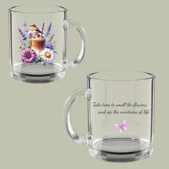 10 oz. Clear Glass Mug with Handle  Floral Mindfulness Gift, "Take Time to Smell the Flowers, and sip the sweetness of life." Mother's day