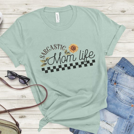 Sarcastic Mom Life T-Shirt | Funny Sunflower Mom Shirt | Bella Canvas 3001 Tee in White, Natural, Dusty Blue, Charity Pink | Retro Mom