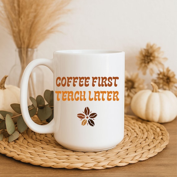 Funny Teacher Coffee Mug: Coffee First Teach Later