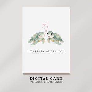 May include: A white digital card featuring two smiling cartoon sea turtles with hearts above them. The text reads "I Turtley Adore You." Below the image, the card details include "Digital Card" and "Includes 5 Card Sizes."