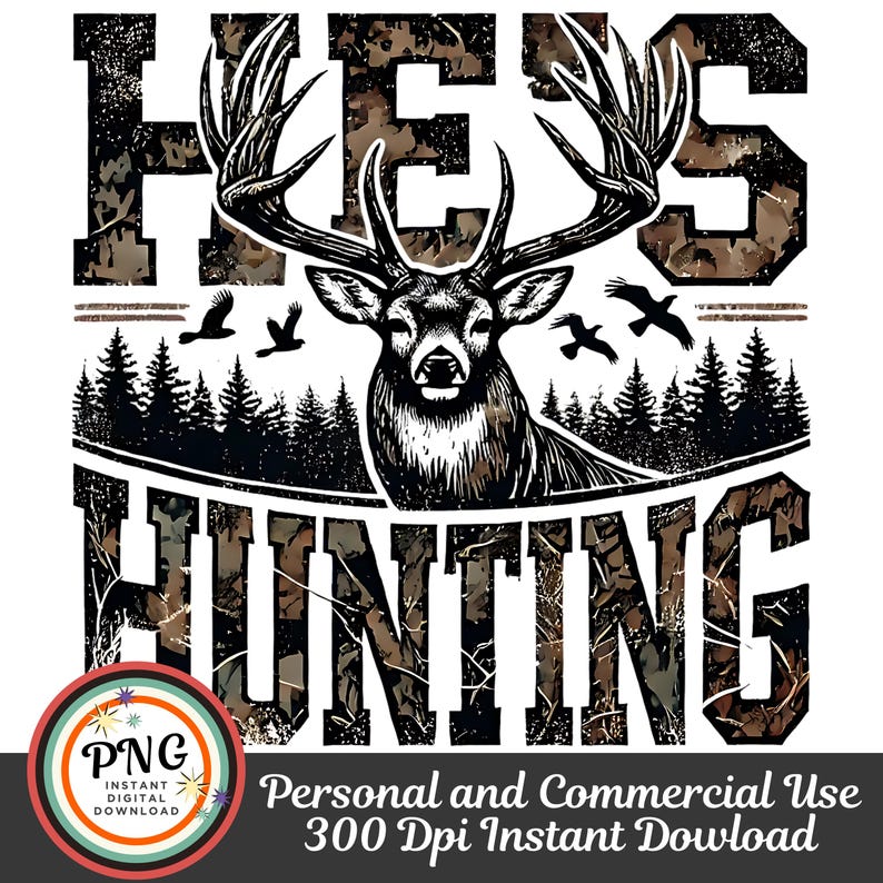 May include: A digital download of a graphic design featuring a deer with antlers, the words "He's Hunting" and a camouflage pattern. The design is in black, white, and brown.