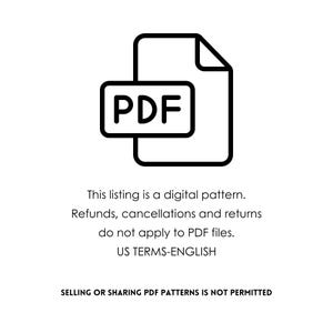 May include: Black and white graphic of a PDF document icon. The text on the image states: "This listing is a digital pattern. Refunds, cancellations and returns do not apply to PDF files. US TERMS-ENGLISH. SELLING OR SHARING PDF PATTERNS IS NOT PERMITTED."