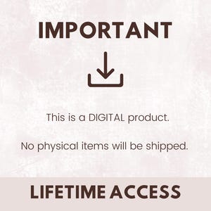 May include: A digital product announcement with the word "IMPORTANT" in a bold, dark brown font. Below, a download icon and the text "This is a DIGITAL product. No physical items will be shipped." The bottom reads "LIFETIME ACCESS."