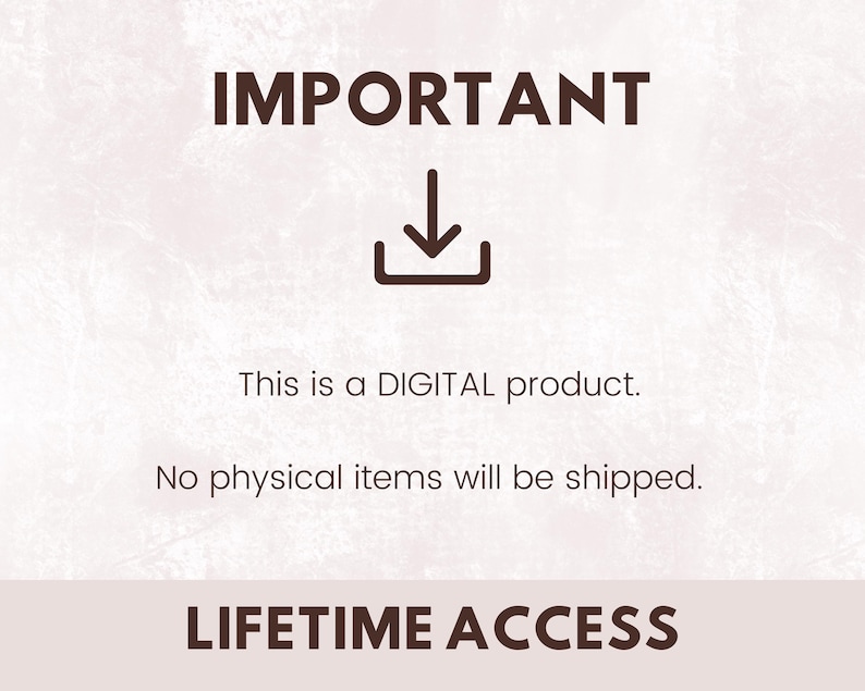 May include: A digital product announcement with the word "IMPORTANT" in a bold, dark brown font. Below, a download icon and the text "This is a DIGITAL product. No physical items will be shipped." The bottom reads "LIFETIME ACCESS."