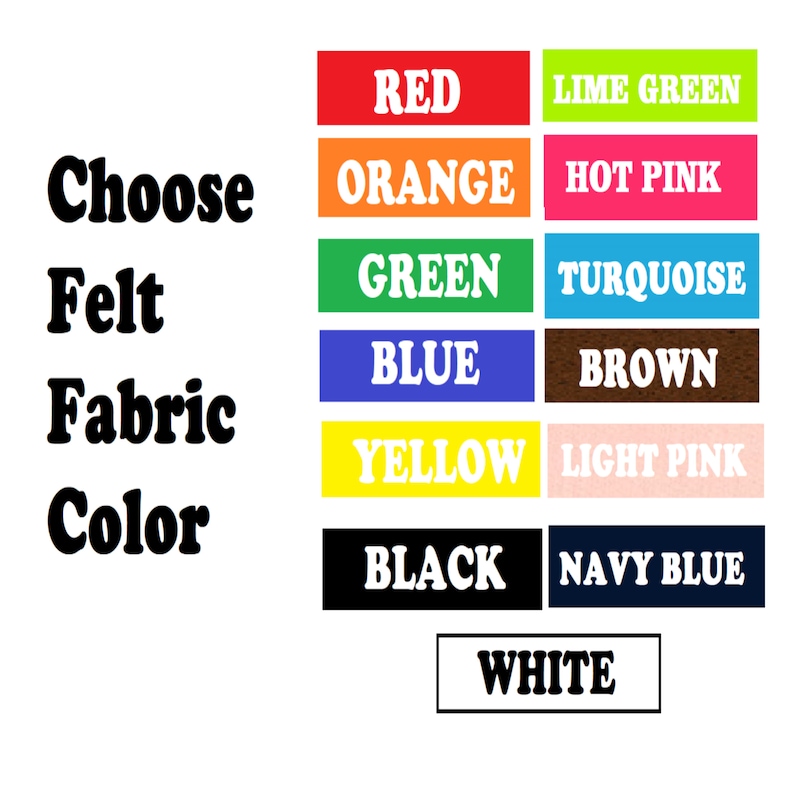 May include: A chart with the text "Choose Felt Fabric Color" and a list of colors in rectangular boxes: red, lime green, orange, hot pink, green, turquoise, blue, brown, yellow, light pink, black, navy blue, and white.