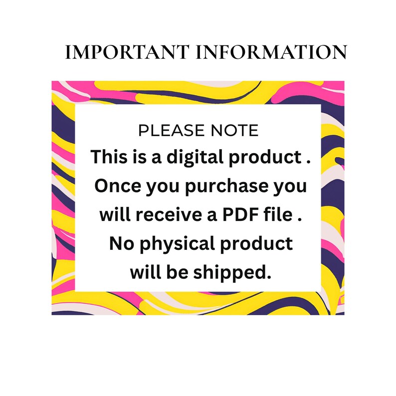 May include: A white rectangular graphic with the text "IMPORTANT INFORMATION" at the top. The text "PLEASE NOTE" is followed by information about a digital product, PDF file, and no physical product being shipped. The graphic has a colorful border.