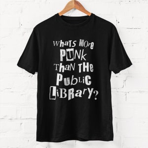 Punk Library Shirt - What’s More Punk Than The Public Library Support Your Local City Library Love Read Banned Books Shirts ELA Librarian