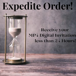 May include: An hourglass with a brass frame and clear glass bulbs, filled with sand. The text "Expedite Order!" is at the top, with the text "Receive your MP4 Digital Invitation in less than 24 Hours!" below.