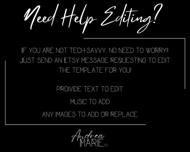 May include: Black graphic with white text that reads "Need Help Editing?" and provides instructions for Etsy template editing. The text includes "Provide text to edit," "Music to add," and "Any images to add or replace."