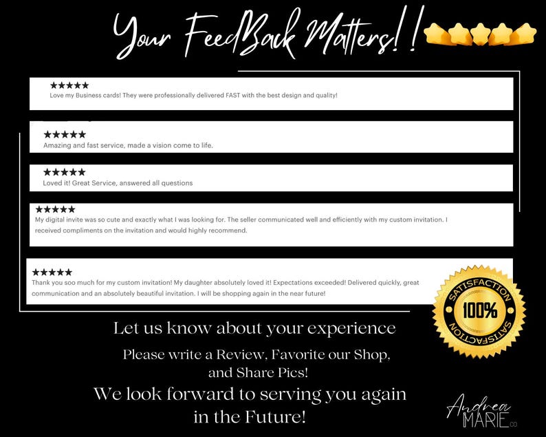 May include: Black and white graphic with customer reviews and the text "Your Feedback Matters!!" Gold stars and a "100% Satisfaction" seal are also featured. The shop name "Andrea Marie" is in the bottom right corner.