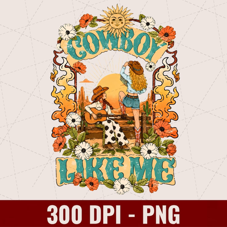 May include: A graphic design featuring the text COWBOY LIKE ME with two figures in a desert landscape. One figure sits on a fence playing a guitar, while the other stands nearby. The scene is framed by orange flames, flowers, and a sun.