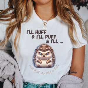I&#39;ll Huff & I&#39;ll Puff Hedgehog Shirt, Hedgehog Gift, Hedgehog T-Shirt, Funny tShirt, Cute Animal Shirt, Hedgehog Lover, Hedgehog Owner Tee