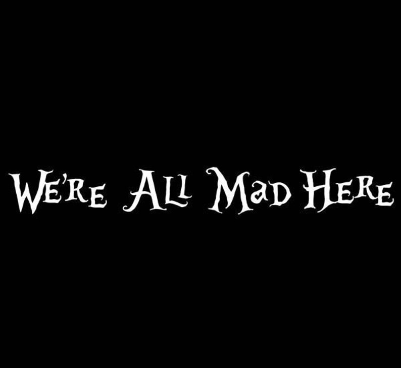 Alice in Wonderland Laptop or Car Decal We/'re All Mad Here