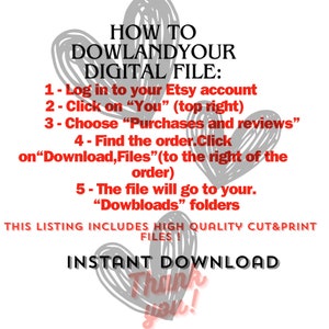 Pode incluir: Um gr&aacute;fico de texto vermelho em um fundo branco com cora&ccedil;&otilde;es cinzentos. O texto diz "HOW TO DOWLANDYOUR DIGITAL FILE: 1- Log in to your Etsy account 2- Click on "You" (top right) 3- Choose "Purchases and reviews" 4 - Find the order.Click on"Download,Files" (to the right of the order) 5- The file will go to your. "Dowbloads" folders THIS LISTING INCLUDES HIGH QUALITY CUT&PRINT FILES! INSTANT DOWNLOAD Thank you!"