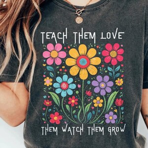 Teach Them Love Them Watch Them Grow PNG, Teacher Wildflowers Sublimation, Floral Teacher PNG, Teach Love Inspire, Appreciation Gift