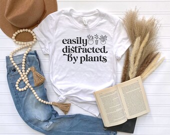 Easily Distracted by plants, Plant Lover Tee, Plant Lady Tshirt, Funny Plant Shirt, Gift for Plant Lover, Plant Mom Gift, Garden Tshirt