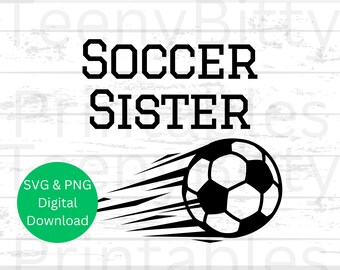 May include: Black and white graphic design with the words "SOCCER SISTER" above a soccer ball with motion lines. A green circle with white text reads "SVG & PNG Digital Download". The background is white with a wood grain texture.