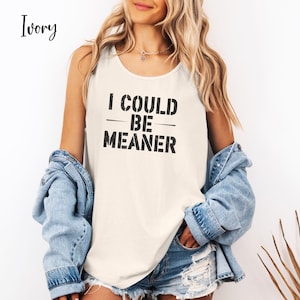 I Could Be Meaner Shirt, Unisex Parent Tank, Trendy Shirt, Gift For Mom, Funny Statement Shirt, Confident Shirt, Comfort Colors Tank
