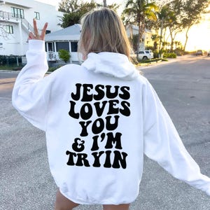 Jesus Loves You i&#39;m Tryin Christian Sweatshirt, Bible Verse Hoodie,Aesthetic Christian Tshirt,Jesus Shirt, Church Hoodie,C822