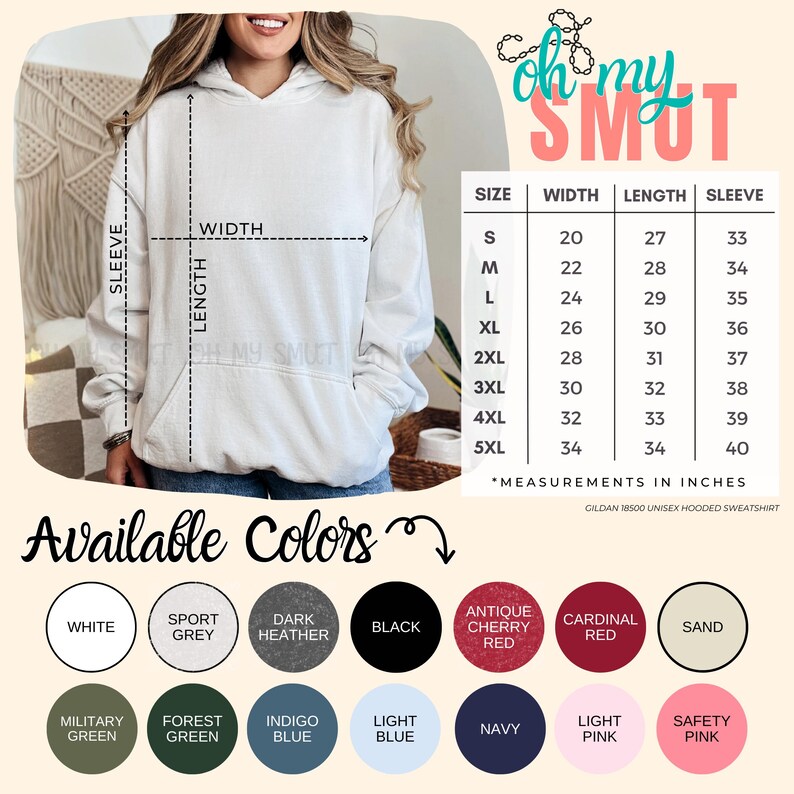 May include: White unisex hooded sweatshirt with the text "oh my SMUT" in black. The sweatshirt is available in a variety of colors, including white, sport grey, dark heather, black, antique cherry red, cardinal red, and sand. The size chart shows the width, length, and sleeve length in inches for sizes S through 5XL.