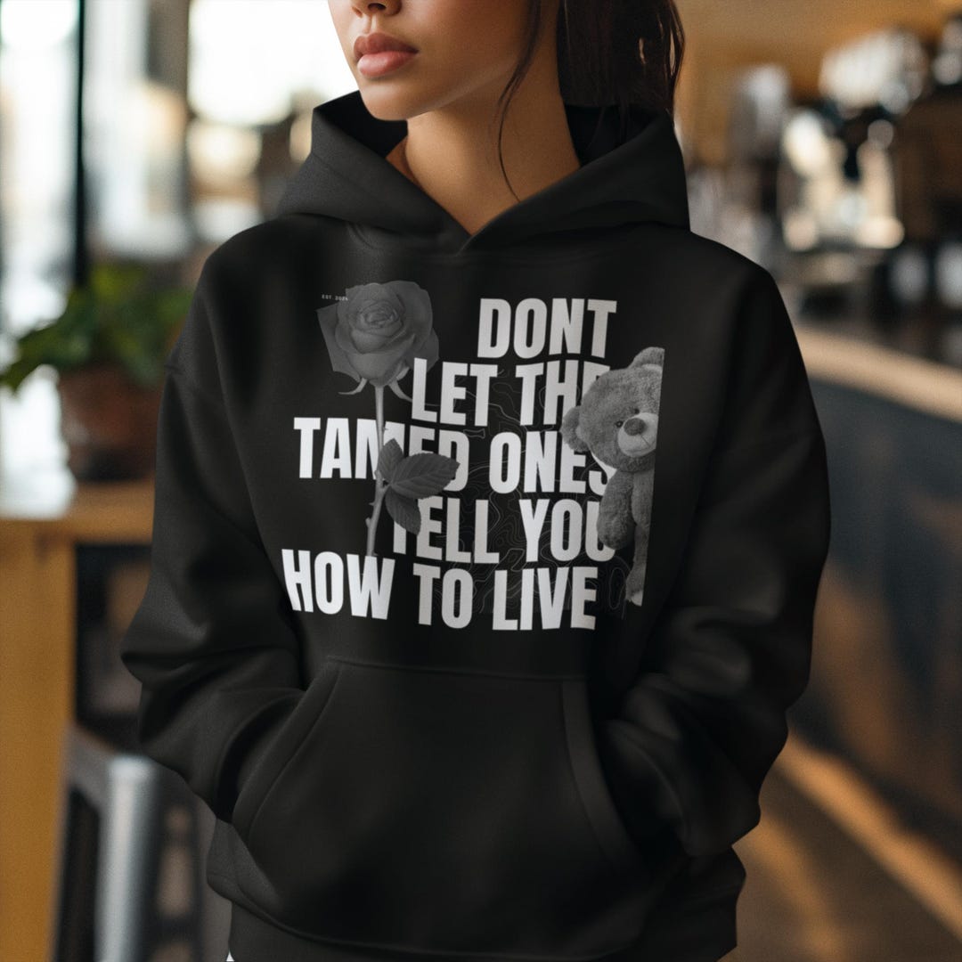 The dont Let the Tamed Ones Tell You How to Live Hoodie - Etsy - Don't Let The Tamed Ones Tell You How To Live