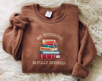My Weekend is Fully Booked Embroidered Sweatshirt, Book Lover Sweatshirt, Librarian Gift, Reader Gifts Book Lover, Bookworm Gift For Reader