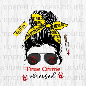 May include: A digital illustration of a woman with a messy bun wearing a yellow crime scene tape headband and sunglasses. The sunglasses have red blood splatter on them. The woman is holding a bloody knife. The text "True Crime Obsessed" is written in red with bloody handprints on either side.