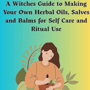 A Witches Guide to Making Herbal Oils, Salves and Balms for Self Care and Ritual Use PDF magical ebook booklet download and self print