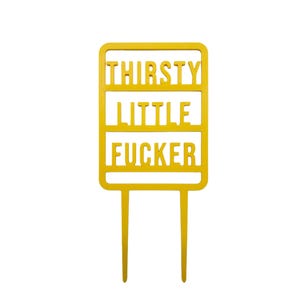 Thirsty Little F*cker - Plant Support - Multiple Colours